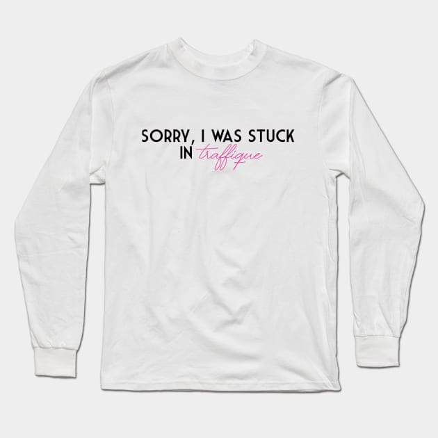 Sorry, I was stuck in traffique Long Sleeve T-Shirt by giadadee